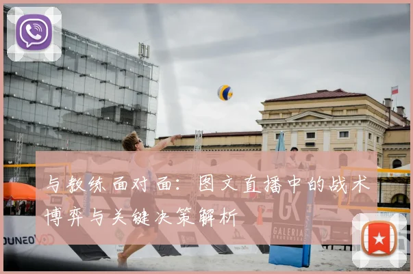与教练面对面：图文直播中的战术博弈与关键决策解析