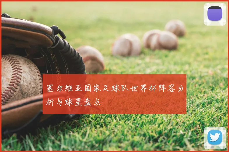 塞尔维亚国家足球队世界杯阵容分析与球星盘点