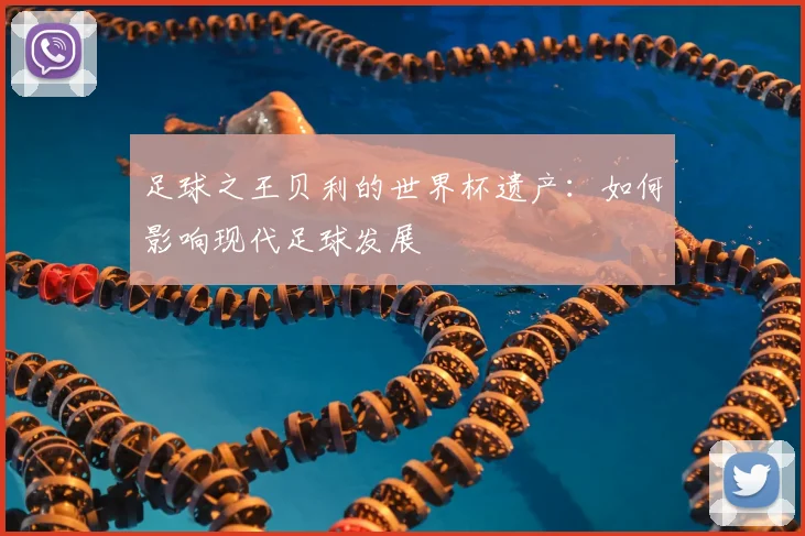 足球之王贝利的世界杯遗产：如何影响现代足球发展